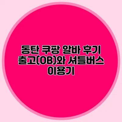 동탄 쿠팡 알바 후기 출고(OB)와 셔틀버스 이용기