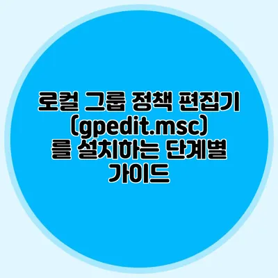 로컬 그룹 정책 편집기(gpedit.msc)를 설치하는 단계별 가이드