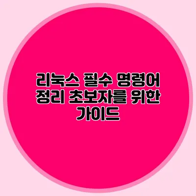 리눅스 필수 명령어 정리 초보자를 위한 가이드