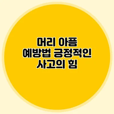 머리 아픔 예방법 긍정적인 사고의 힘