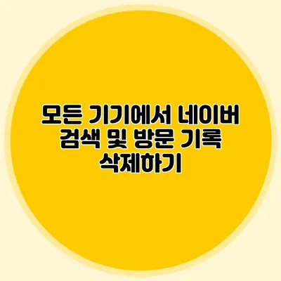 모든 기기에서 네이버 검색 및 방문 기록 삭제하기