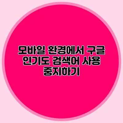모바일 환경에서 구글 인기도 검색어 사용 중지하기