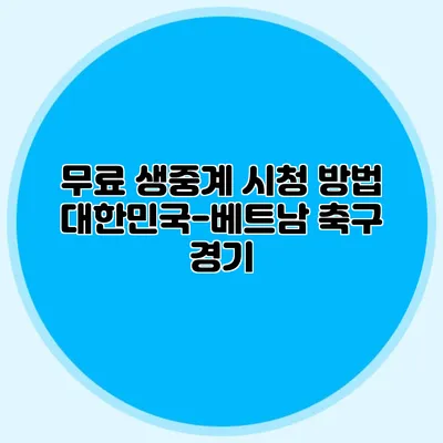 무료 생중계 시청 방법 대한민국-베트남 축구 경기