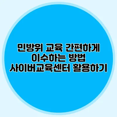 민방위 교육 간편하게 이수하는 방법 사이버교육센터 활용하기