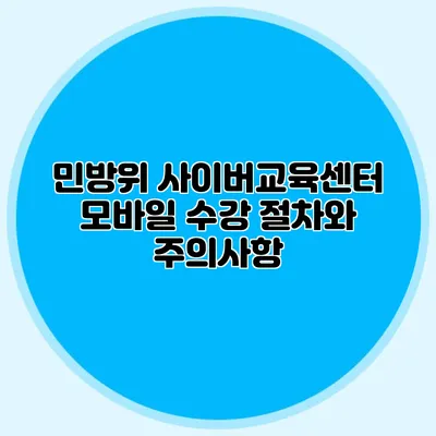 민방위 사이버교육센터 모바일 수강 절차와 주의사항