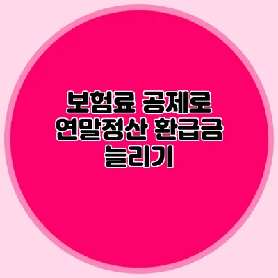 보험료 공제로 연말정산 환급금 늘리기