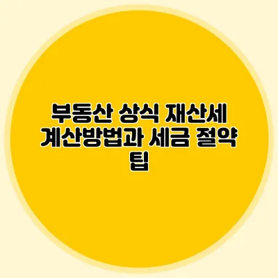 부동산 상식 재산세 계산방법과 세금 절약 팁