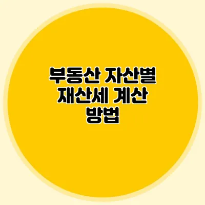 부동산 자산별 재산세 계산 방법