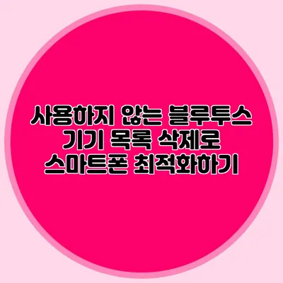 사용하지 않는 블루투스 기기 목록 삭제로 스마트폰 최적화하기