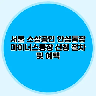 서울 소상공인 안심통장 마이너스통장 신청 절차 및 혜택