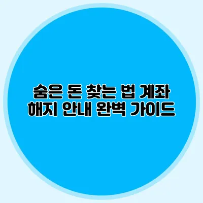 숨은 돈 찾는 법 계좌 해지 안내 완벽 가이드