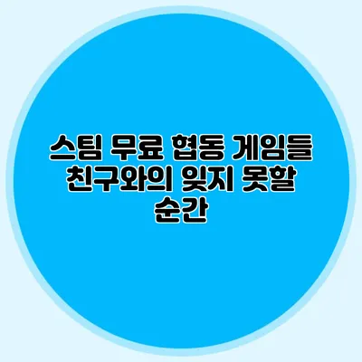 스팀 무료 협동 게임들 친구와의 잊지 못할 순간