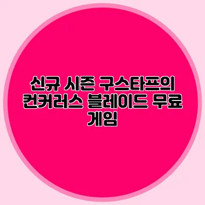 신규 시즌 구스타프의 컨커러스 블레이드 무료 게임