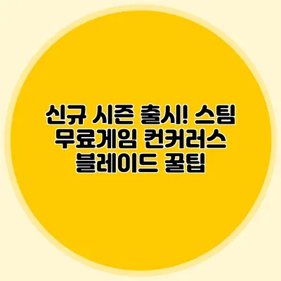 신규 시즌 출시! 스팀 무료게임 컨커러스 블레이드 꿀팁