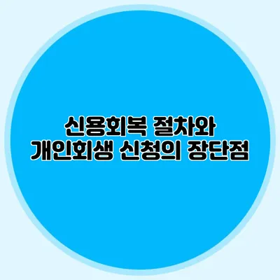 신용회복 절차와 개인회생 신청의 장단점