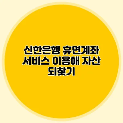 신한은행 휴면계좌 서비스 이용해 자산 되찾기