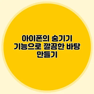 아이폰의 숨기기 기능으로 깔끔한 바탕 만들기