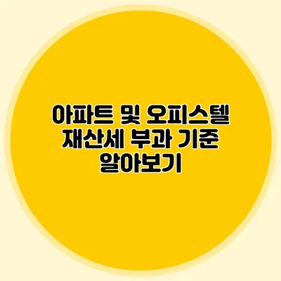 아파트 및 오피스텔 재산세 부과 기준 알아보기