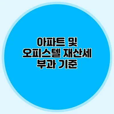 아파트 및 오피스텔 재산세 부과 기준