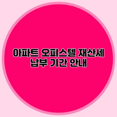 아파트 오피스텔 재산세 납부 기간 안내