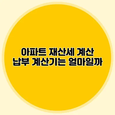 아파트 재산세 계산 납부 계산기는 얼마일까?