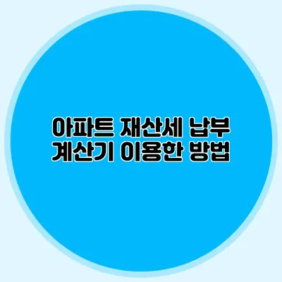 아파트 재산세 납부 계산기 이용한 방법