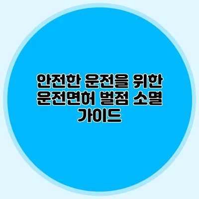 안전한 운전을 위한 운전면허 벌점 소멸 가이드