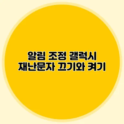 알림 조정: 갤럭시 재난문자 끄기와 켜기