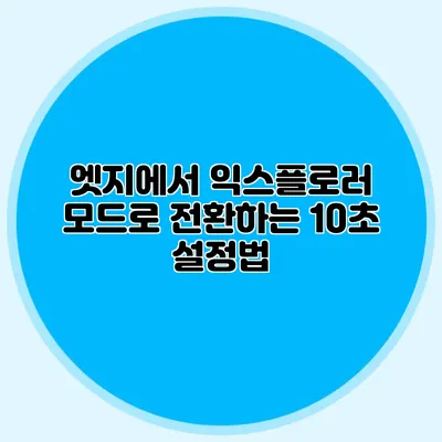 엣지에서 익스플로러 모드로 전환하는 10초 설정법