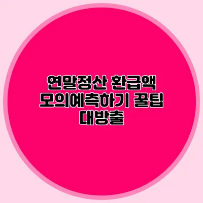 연말정산 환급액 모의예측하기 꿀팁 대방출