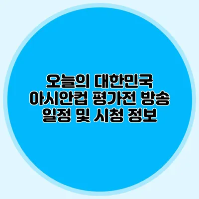 오늘의 대한민국 아시안컵 평가전 방송 일정 및 시청 정보
