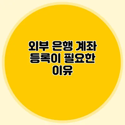 외부 은행 계좌 등록이 필요한 이유
