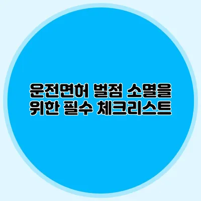 운전면허 벌점 소멸을 위한 필수 체크리스트