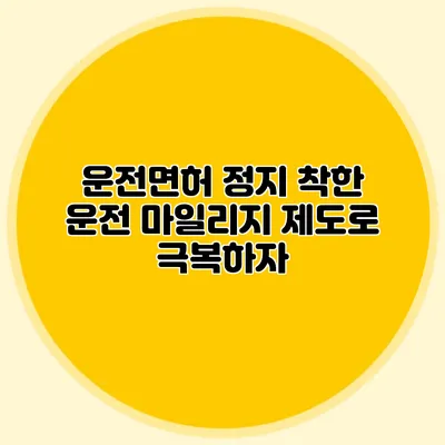 운전면허 정지? 착한 운전 마일리지 제도로 극복하자