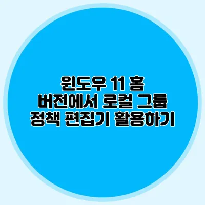 윈도우 11 홈 버전에서 로컬 그룹 정책 편집기 활용하기