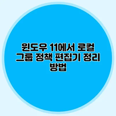 윈도우 11에서 로컬 그룹 정책 편집기 정리 방법
