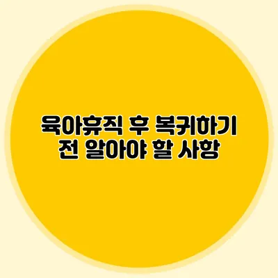 육아휴직 후 복귀하기 전 알아야 할 사항