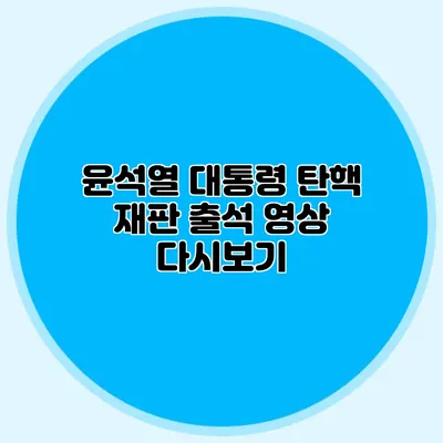 윤석열 대통령 탄핵 재판 출석 영상 다시보기