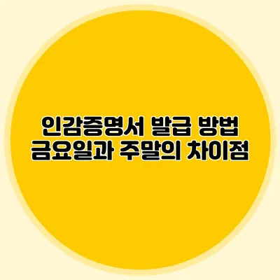 인감증명서 발급 방법 금요일과 주말의 차이점