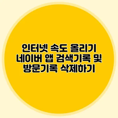 인터넷 속도 올리기 네이버 앱 검색기록 및 방문기록 삭제하기