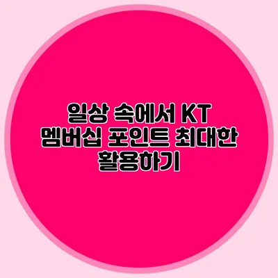 일상 속에서 KT 멤버십 포인트 최대한 활용하기