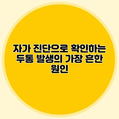 자가 진단으로 확인하는 두통 발생의 가장 흔한 원인