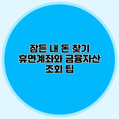 잠든 내 돈 찾기 휴면계좌와 금융자산 조회 팁