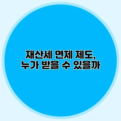 재산세 면제 제도, 누가 받을 수 있을까?