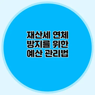 재산세 연체 방지를 위한 예산 관리법