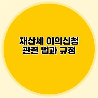 재산세 이의신청 관련 법과 규정