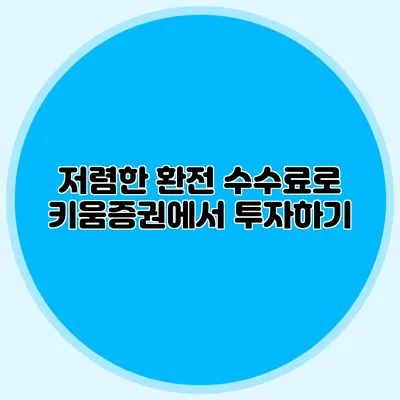 저렴한 환전 수수료로 키움증권에서 투자하기