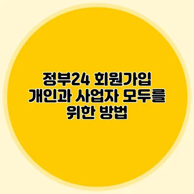정부24 회원가입 개인과 사업자 모두를 위한 방법