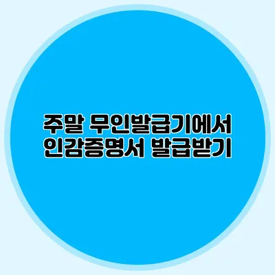 주말 무인발급기에서 인감증명서 발급받기