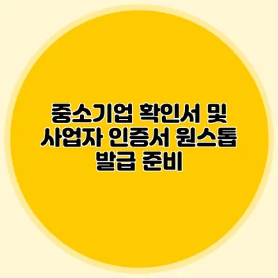 중소기업 확인서 및 사업자 인증서 원스톱 발급 준비